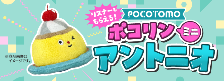 \リスナーももらえる!/ ポコリンミニ アントニオ