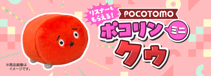 ＼リスナーももらえる！／ ポコリンミニ クゥ